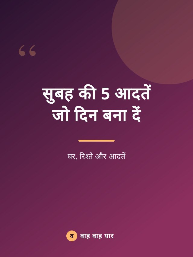 सुबह की 5 आदतें जो दिन बना दें